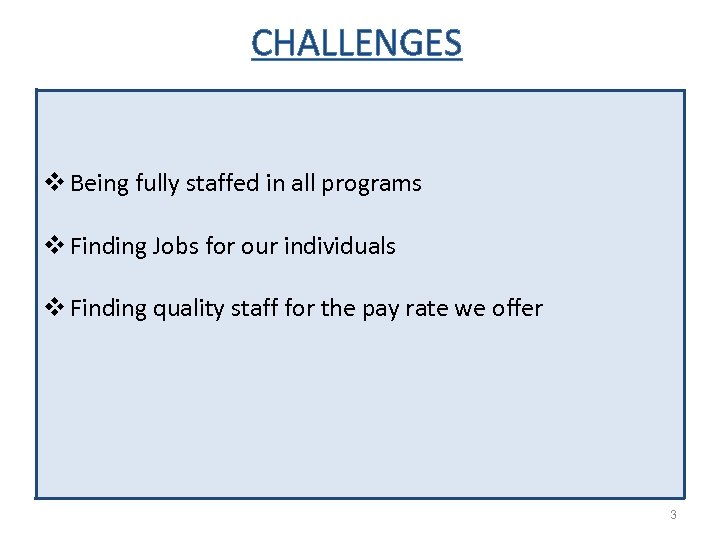 CHALLENGES v Being fully staffed in all programs v Finding Jobs for our individuals