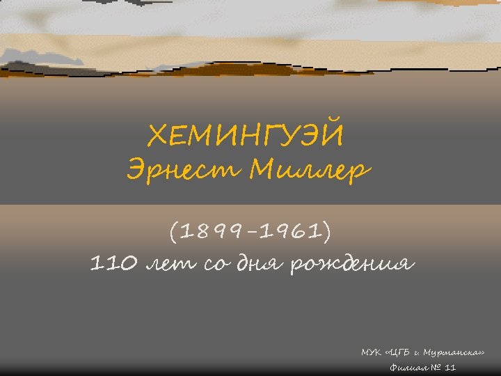 ХЕМИНГУЭЙ Эрнест Миллер (1899 -1961) 110 лет со дня рождения МУК «ЦГБ г. Мурманска»