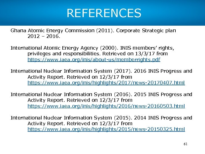 REFERENCES Ghana Atomic Energy Commission (2011). Corporate Strategic plan 2012 – 2016. International Atomic