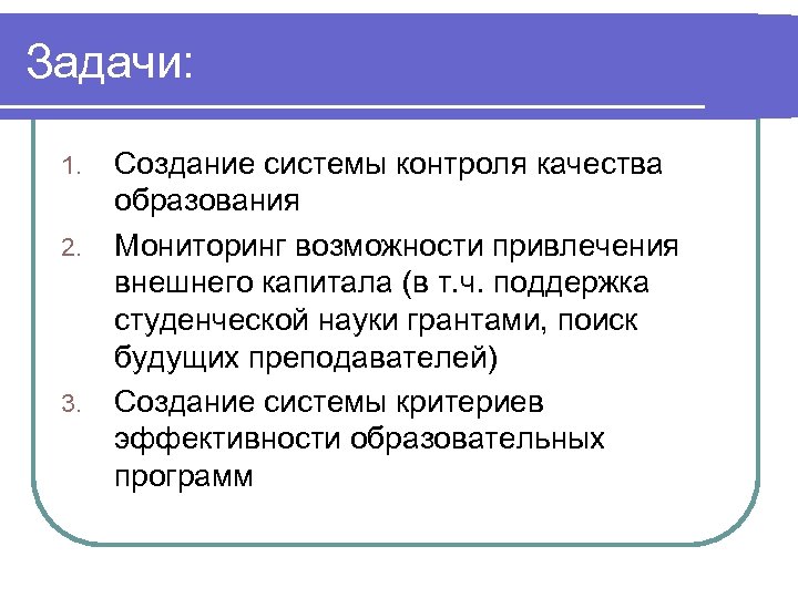 Задачи: 1. 2. 3. Создание системы контроля качества образования Мониторинг возможности привлечения внешнего капитала