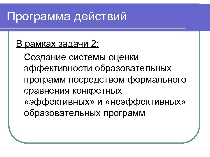 Программа действий В рамках задачи 2: Создание системы оценки эффективности образовательных программ посредством формального