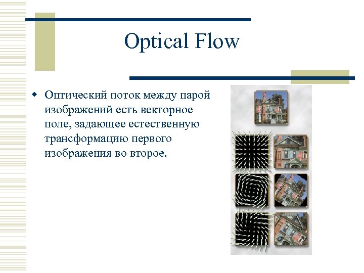 Optical Flow w Оптический поток между парой изображений есть векторное поле, задающее естественную трансформацию