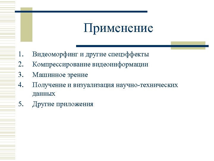 Применение 1. 2. 3. 4. 5. Видеоморфинг и другие спецэффекты Компрессирование видеоинформации Машинное зрение