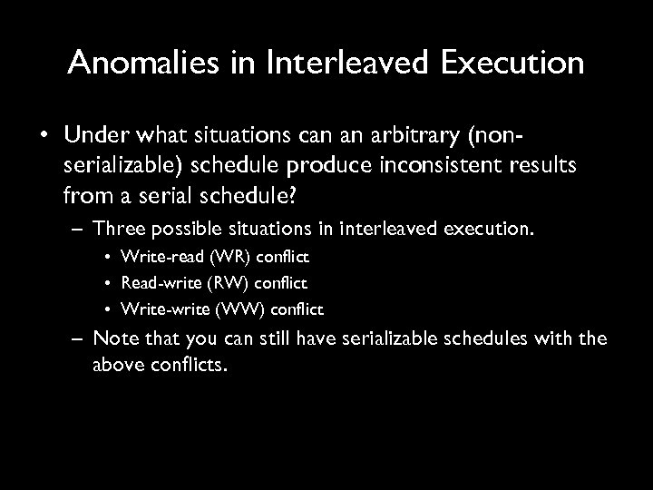 Anomalies in Interleaved Execution • Under what situations can an arbitrary (nonserializable) schedule produce
