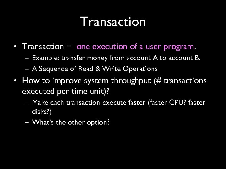 Transaction • Transaction = one execution of a user program. – Example: transfer money