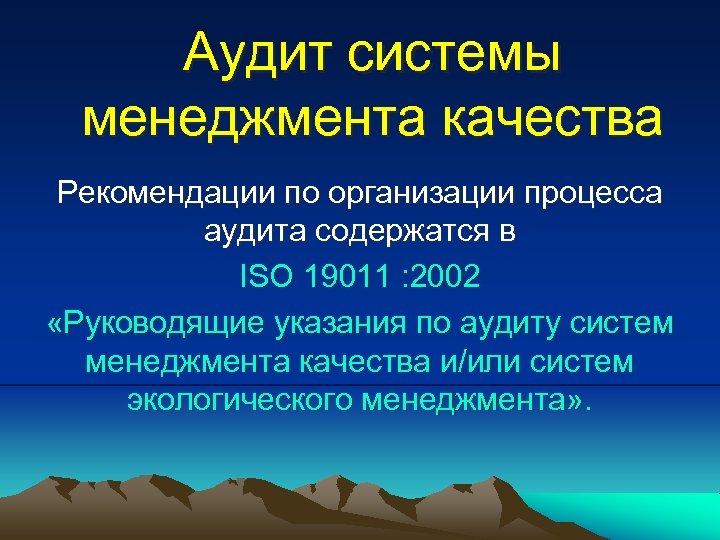 Аудит системы менеджмента качества Рекомендации по организации процесса аудита содержатся в ISO 19011 :