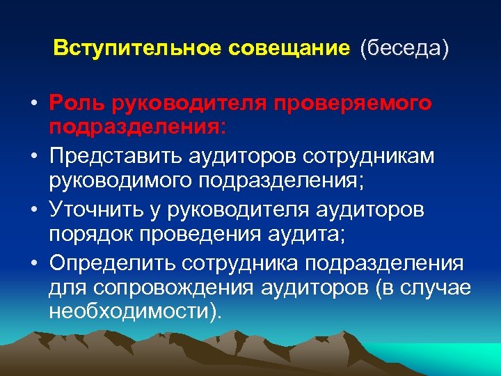 Вступительное совещание (беседа) • Роль руководителя проверяемого подразделения: • Представить аудиторов сотрудникам руководимого подразделения;