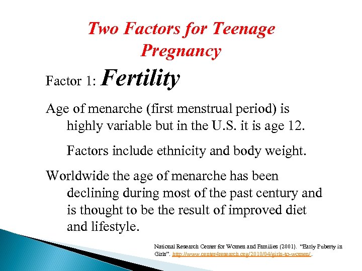 Two Factors for Teenage Pregnancy Factor 1: Fertility Age of menarche (first menstrual period)