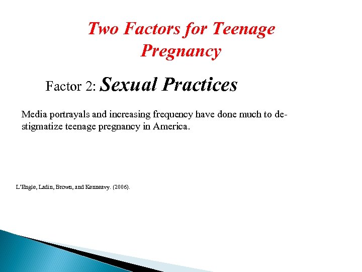 Two Factors for Teenage Pregnancy Factor 2: Sexual Practices Media portrayals and increasing frequency