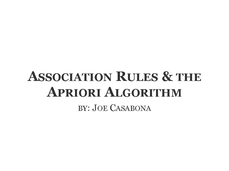 ASSOCIATION RULES & THE APRIORI ALGORITHM BY: JOE CASABONA 