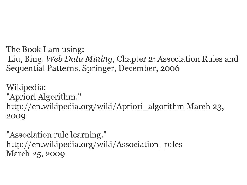 RERERENCES The Book I am using: Liu, Bing. Web Data Mining, Chapter 2: Association