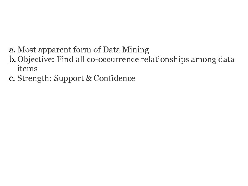 ASSOCIATION RULES a. Most apparent form of Data Mining b. Objective: Find all co-occurrence