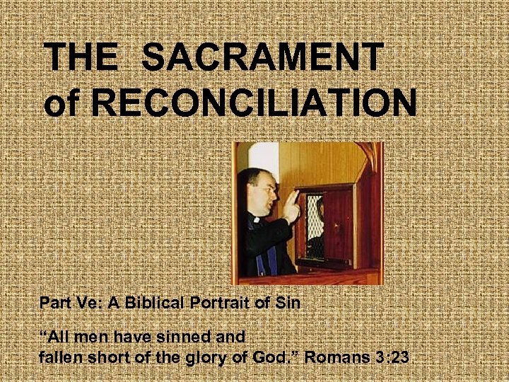 THE SACRAMENT of RECONCILIATION Part Ve: A Biblical Portrait of Sin “All men have