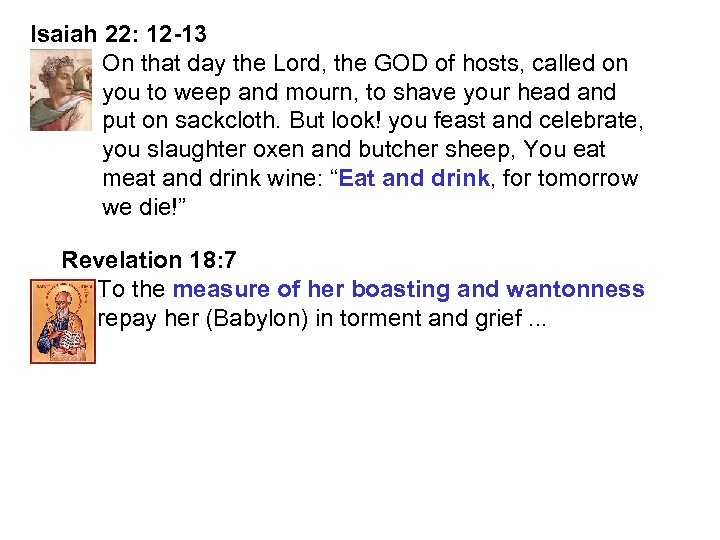 Isaiah 22: 12 -13 On that day the Lord, the GOD of hosts, called