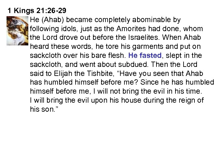 1 Kings 21: 26 -29 He (Ahab) became completely abominable by following idols, just