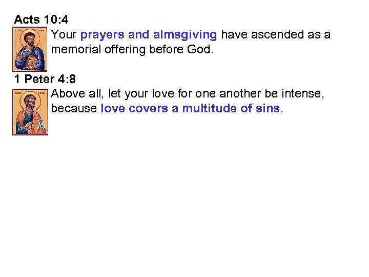 Acts 10: 4 Your prayers and almsgiving have ascended as a memorial offering before