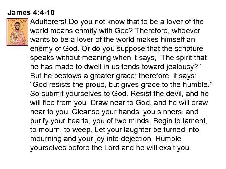 James 4: 4 -10 Adulterers! Do you not know that to be a lover