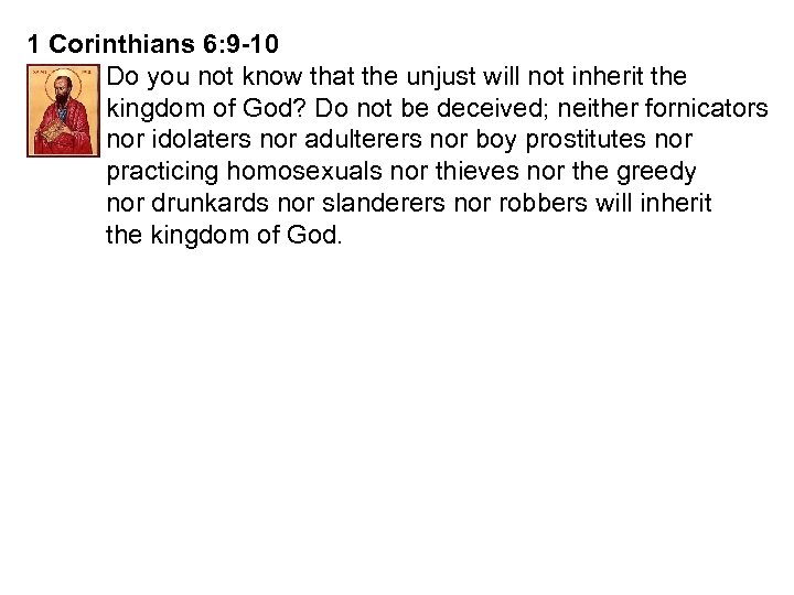 1 Corinthians 6: 9 -10 Do you not know that the unjust will not