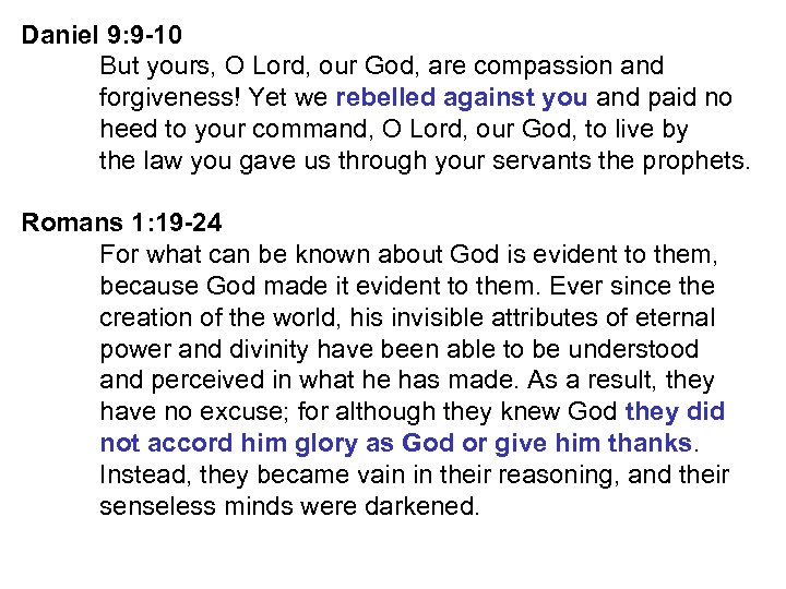 Daniel 9: 9 -10 But yours, O Lord, our God, are compassion and forgiveness!