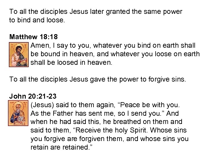 To all the disciples Jesus later granted the same power to bind and loose.