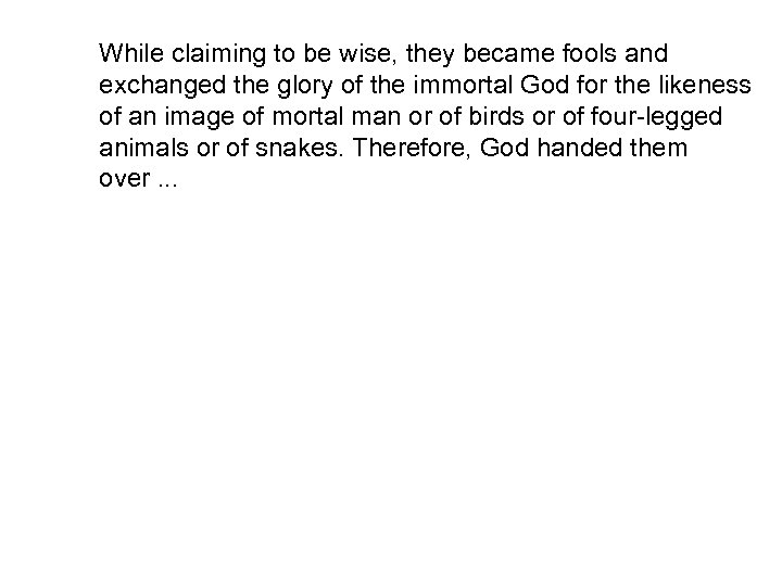 While claiming to be wise, they became fools and exchanged the glory of the