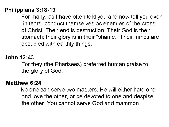 Philippians 3: 18 -19 For many, as I have often told you and now