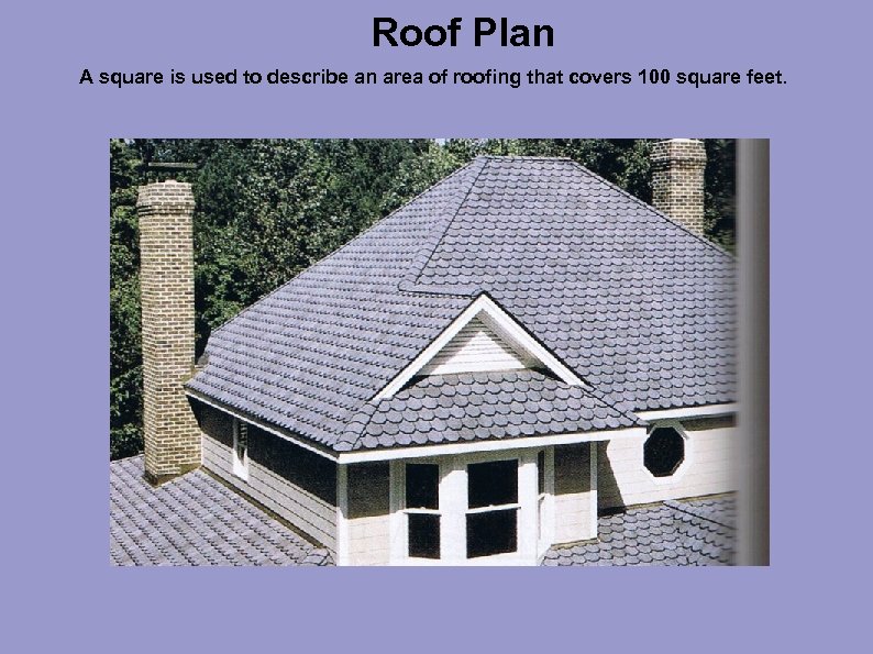 Roof Plan A square is used to describe an area of roofing that covers