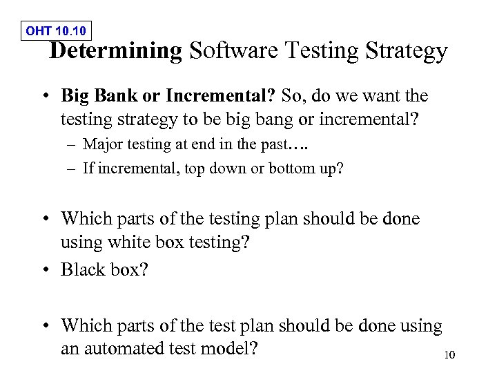 OHT 10. 10 Determining Software Testing Strategy • Big Bank or Incremental? So, do