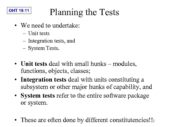 OHT 10. 11 Planning the Tests • We need to undertake: – Unit tests