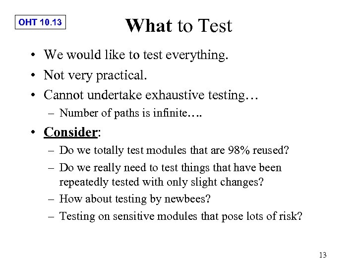 OHT 10. 13 What to Test • We would like to test everything. •