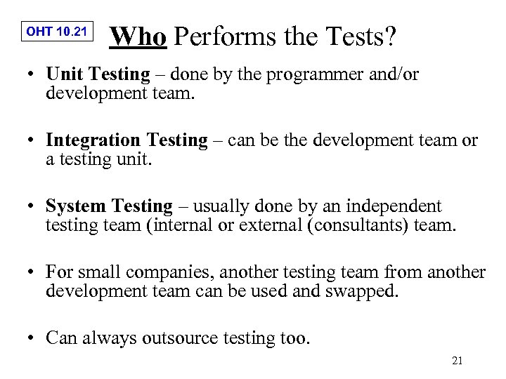 OHT 10. 21 Who Performs the Tests? • Unit Testing – done by the