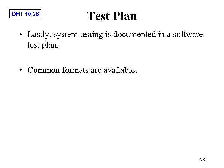 OHT 10. 28 Test Plan • Lastly, system testing is documented in a software