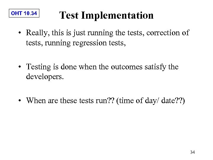 OHT 10. 34 Test Implementation • Really, this is just running the tests, correction