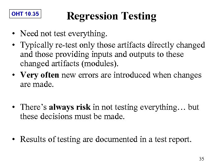 OHT 10. 35 Regression Testing • Need not test everything. • Typically re-test only