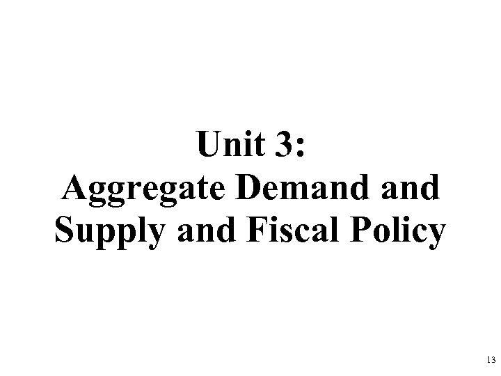 Unit 3: Aggregate Demand Supply and Fiscal Policy 13 