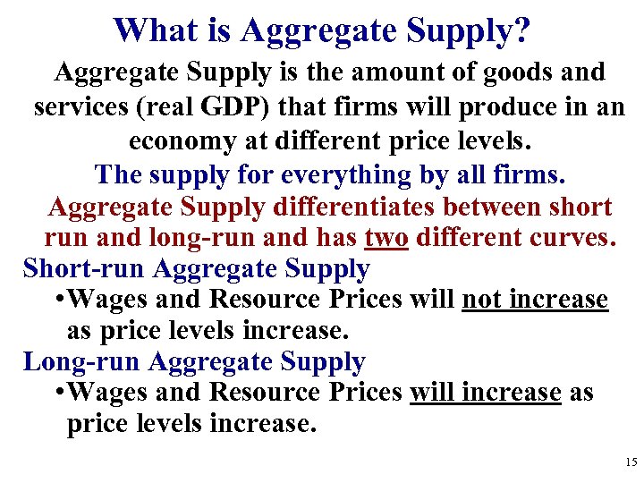 What is Aggregate Supply? Aggregate Supply is the amount of goods and services (real