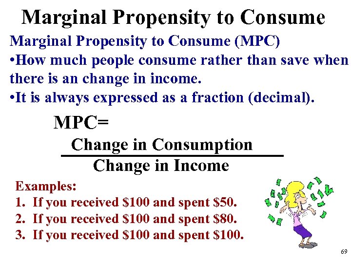 Marginal Propensity to Consume (MPC) • How much people consume rather than save when