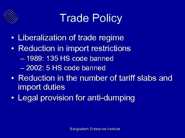 Trade Policy • Liberalization of trade regime • Reduction in import restrictions – 1989: