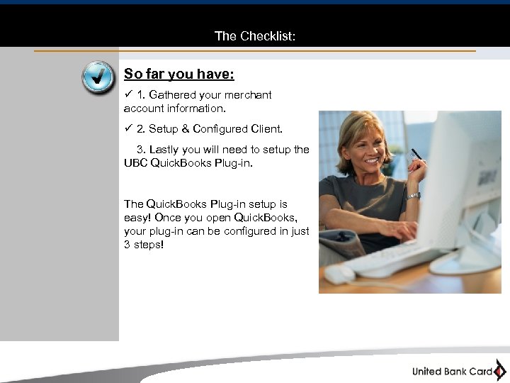 The Checklist: So far you have: ü 1. Gathered your merchant account information. ü