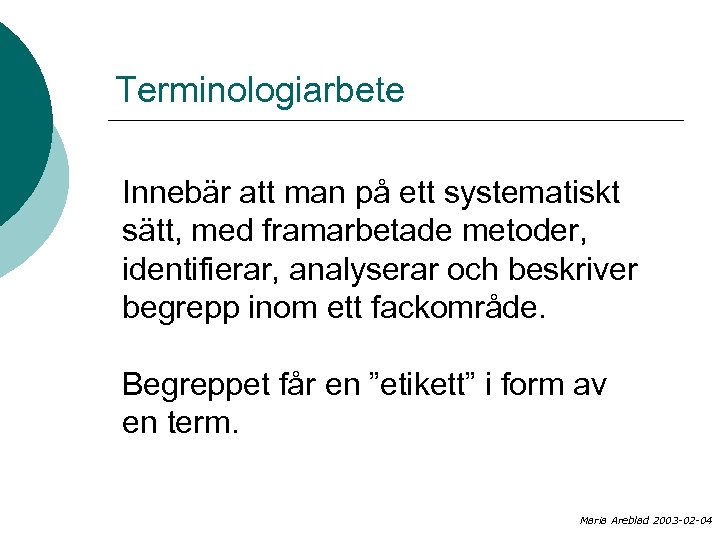 Terminologiarbete Innebär att man på ett systematiskt sätt, med framarbetade metoder, identifierar, analyserar och