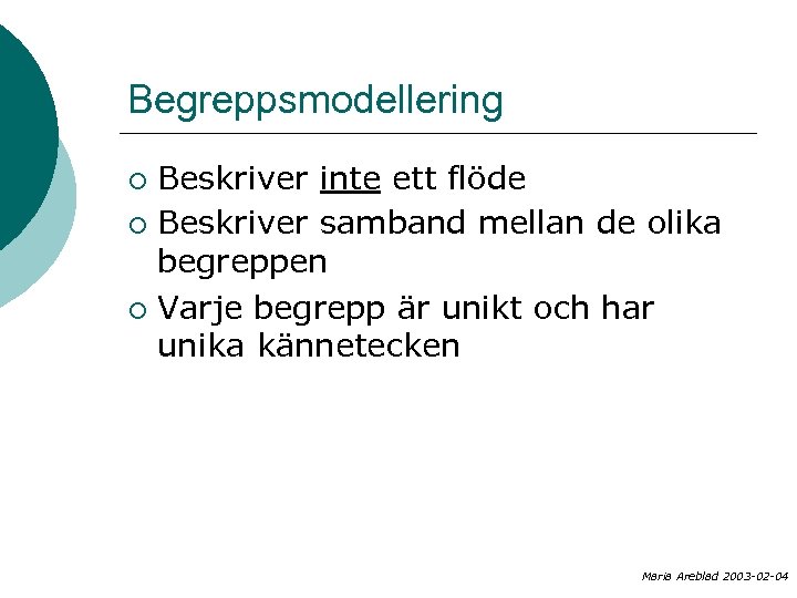 Begreppsmodellering Beskriver inte ett flöde ¡ Beskriver samband mellan de olika begreppen ¡ Varje