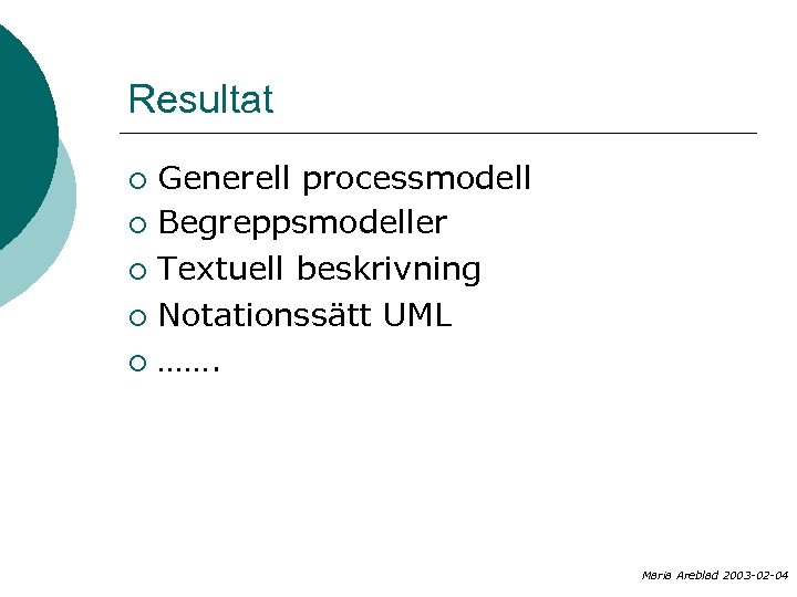 Resultat Generell processmodell ¡ Begreppsmodeller ¡ Textuell beskrivning ¡ Notationssätt UML ¡ ……. ¡