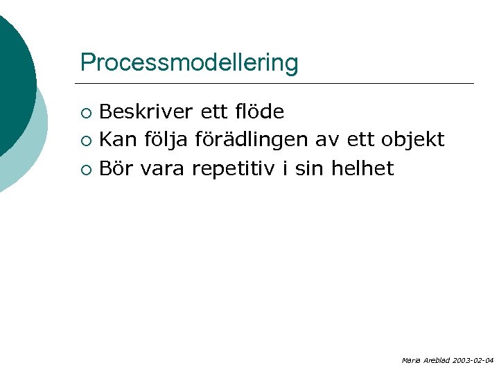 Processmodellering Beskriver ett flöde ¡ Kan följa förädlingen av ett objekt ¡ Bör vara