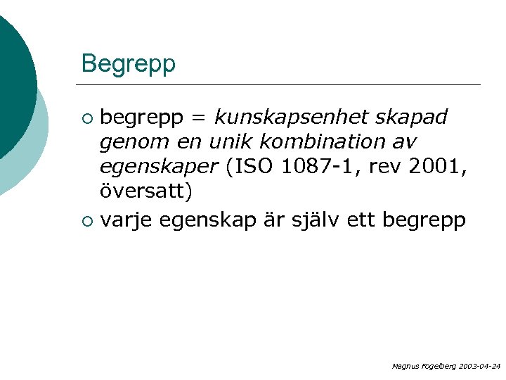 Begrepp begrepp = kunskapsenhet skapad genom en unik kombination av egenskaper (ISO 1087 -1,