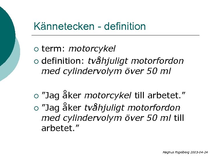 Kännetecken - definition term: motorcykel ¡ definition: tvåhjuligt motorfordon med cylindervolym över 50 ml