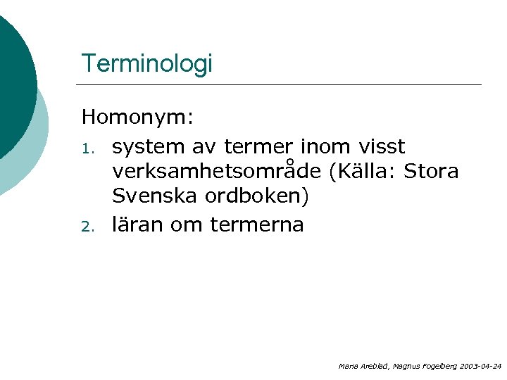 Terminologi Homonym: 1. system av termer inom visst verksamhetsområde (Källa: Stora Svenska ordboken) 2.