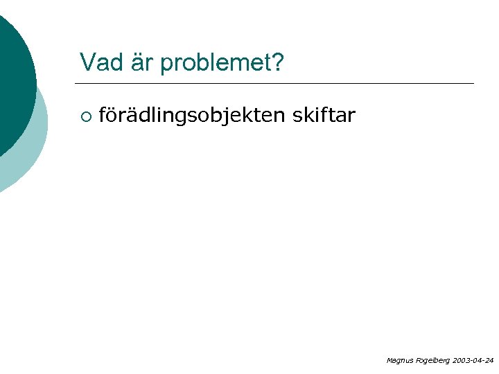 Vad är problemet? ¡ förädlingsobjekten skiftar Magnus Fogelberg 2003 -04 -24 