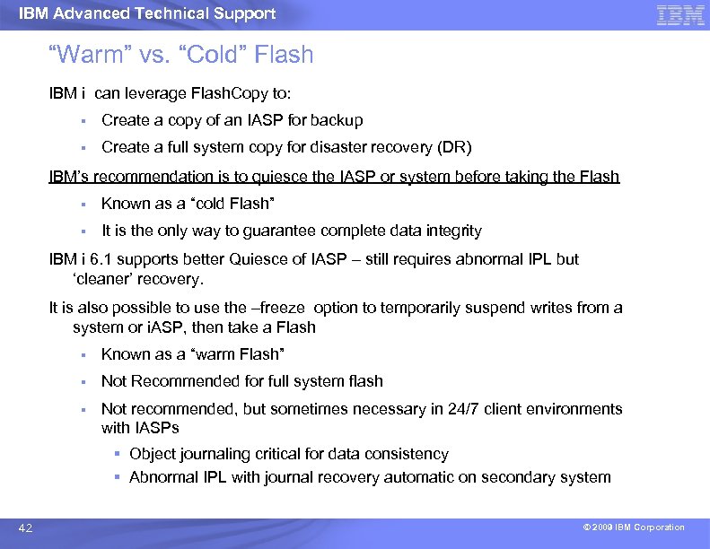 IBM Advanced Technical Support “Warm” vs. “Cold” Flash IBM i can leverage Flash. Copy