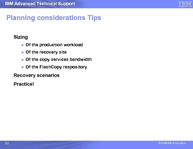 IBM Advanced Technical Support Planning considerations Tips Sizing ► Of the production workload ►
