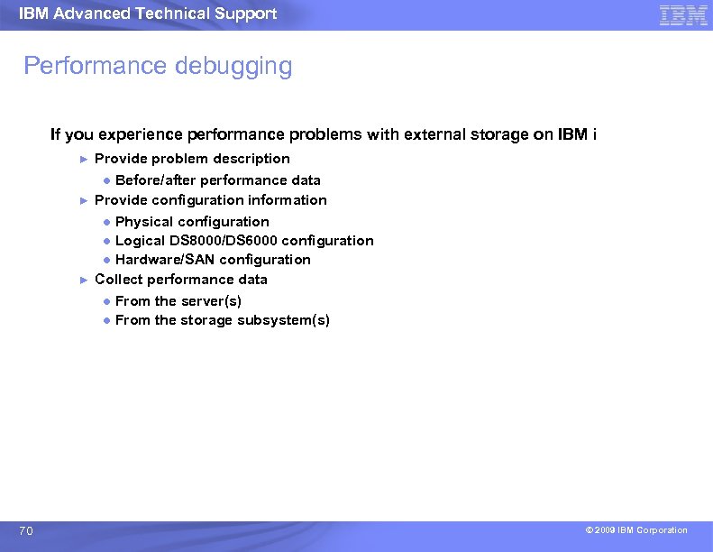 IBM Advanced Technical Support Performance debugging If you experience performance problems with external storage